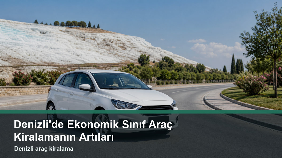 Denizli'de Ekonomik Sınıf Araç Kiralamanın Artıları